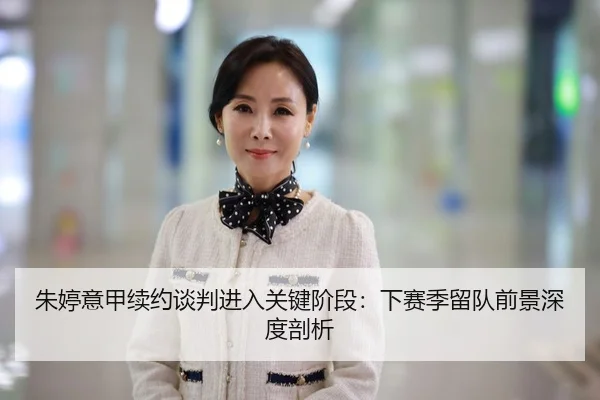 朱婷意甲续约谈判进入关键阶段：下赛季留队前景深度剖析